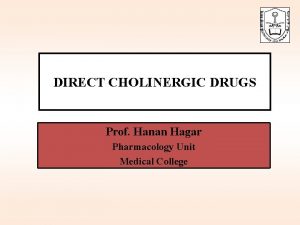 DIRECT CHOLINERGIC DRUGS Prof Hanan Hagar Pharmacology Unit