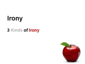 Irony 3 Kinds of Irony What is Irony