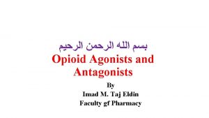Opioid Agonists and Antagonists By Imad M Taj