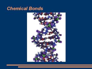 Chemical Bonds Chemical Bonds An attractive force that