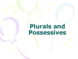 Plurals and Possessives Forming plurals of nouns To