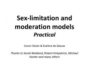 Sexlimitation and moderation models Practical Conor Dolan Eveline