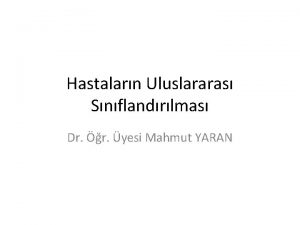 Hastalarn Uluslararas Snflandrlmas Dr r yesi Mahmut YARAN