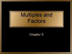Multiples and Factors Chapter 5 Multiples A multiple