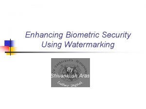 Enhancing Biometric Security Using Watermarking By Shivankush Aras