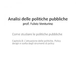 Analisi delle politiche pubbliche prof Fulvio Venturino Come
