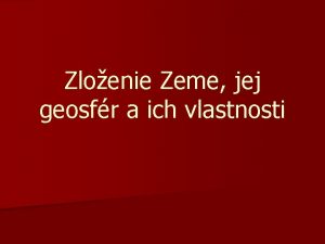 Zloenie Zeme jej geosfr a ich vlastnosti Vznik