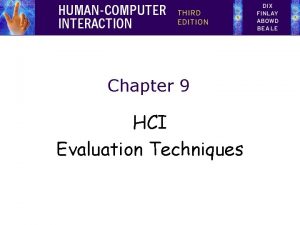 Chapter 9 HCI Evaluation Techniques Evaluation Techniques Evaluation