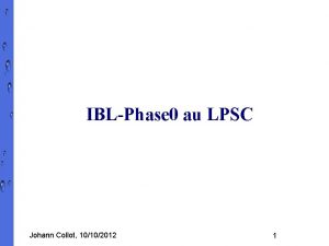 IBLPhase 0 au LPSC Johann Collot 10102012 1