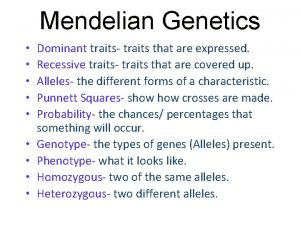 Mendelian Genetics Dominant traits traits that are expressed
