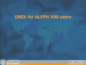 UNIX for ALEPH 500 users This presentation will