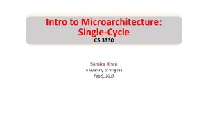 Intro to Microarchitecture SingleCycle CS 3330 Samira Khan