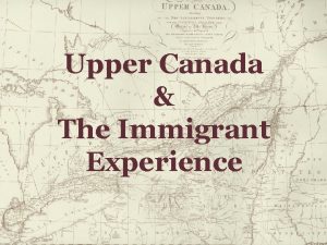 Upper Canada The Immigrant Experience Upper Canada In