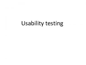 Usability testing Usability testing Goals questions focus on