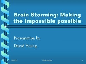 Brain Storming Making the impossible Presentation by David