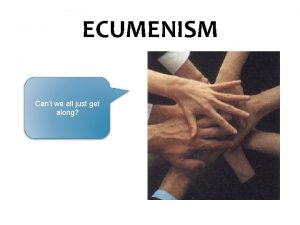 ECUMENISM Cant we all just get along Is