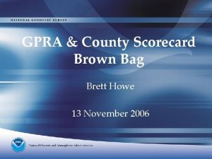 GPRA County Scorecard Brown Bag Brett Howe 13