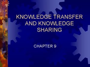 KNOWLEDGE TRANSFER AND KNOWLEDGE SHARING CHAPTER 9 Chapter