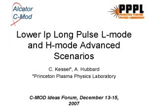 Lower Ip Long Pulse Lmode and Hmode Advanced