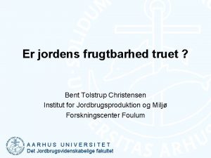 Er jordens frugtbarhed truet Bent Tolstrup Christensen Institut