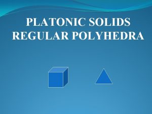 PLATONIC SOLIDS REGULAR POLYHEDRA Regular Polygons A regular