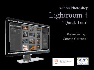 Adobe Photoshop Lightroom 4 Quick Tour Presented by