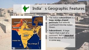 Indias Geographic Features The Indian subcontinent is a