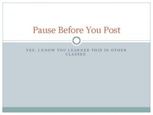Pause Before You Post YES I KNOW YOU