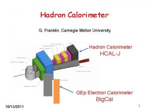 Hadron Calorimeter G Franklin Carnegie Mellon University Hadron
