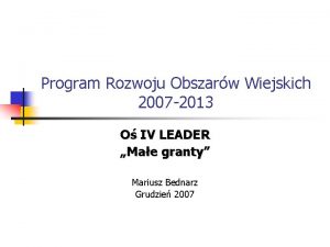 Program Rozwoju Obszarw Wiejskich 2007 2013 O IV