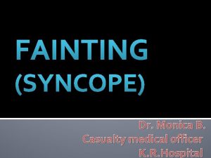FAINTING SYNCOPE Dr Monica B Casualty medical officer