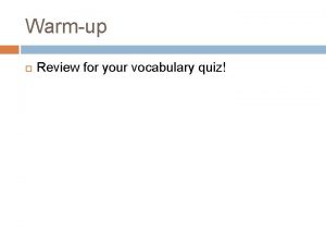 Warmup Review for your vocabulary quiz Warmup In