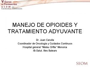 MANEJO DE OPIOIDES Y TRATAMIENTO ADYUVANTE Dr Juan