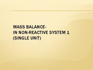 MASS BALANCEIN NONREACTIVE SYSTEM 1 SINGLE UNIT 1