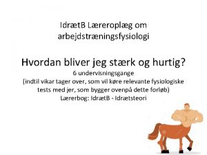 Idrt B Lreroplg om arbejdstrningsfysiologi Hvordan bliver jeg