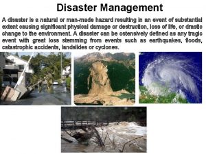 Disaster Management A disaster is a natural or