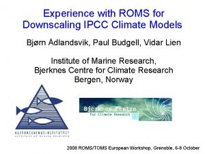 Experience with ROMS for Downscaling IPCC Climate Models