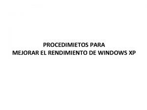 PROCEDIMIETOS PARA MEJORAR EL RENDIMIENTO DE WINDOWS XP