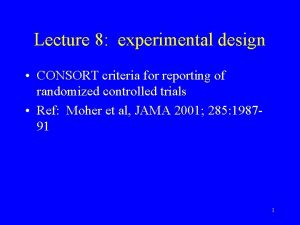 Lecture 8 experimental design CONSORT criteria for reporting