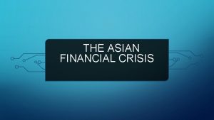 THE ASIAN FINANCIAL CRISIS 1997 ASIAN FINANCIAL CRISIS