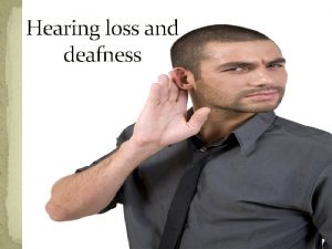 Hearing loss and deafness Hearing loss or hearing