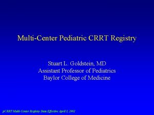 MultiCenter Pediatric CRRT Registry Stuart L Goldstein MD