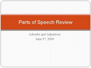 Parts of Speech Review Adverbs and Adjectives June