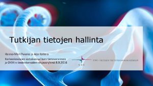 Tutkijan tietojen hallinta HannaMari Puuska ja Aija Kaitera