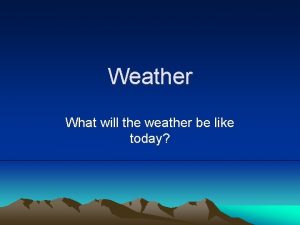 Weather What will the weather be like today