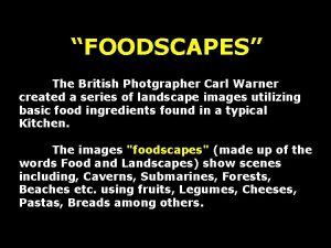 FOODSCAPES The British Photgrapher Carl Warner created a