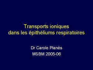 Transports ioniques dans les pithliums respiratoires Dr Carole