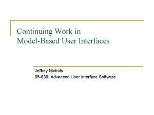 Continuing Work in ModelBased User Interfaces Jeffrey Nichols