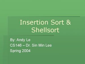 Insertion Sort Shellsort By Andy Le CS 146