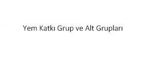 Yem Katk Grup ve Alt Gruplar 1 Teknolojik